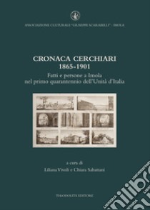 Cronaca Cerchiari 1865-1901. Fatti e persone a Imola nel primo quarantennio dell'Unità d'Italia libro di Vivoli L. (cur.); Sabattani C. (cur.)