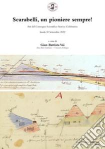 Scarabelli, un pioniere sempre! Atti del Convegno scientificostorico celebrativo (Imola, 30 settembre 2022). Ediz. italiana e inglese libro di Vai G. B. (cur.)