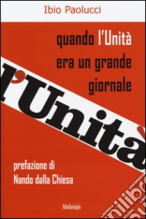 Quando l'Unità era un grande giornale libro di Paolucci Ibio