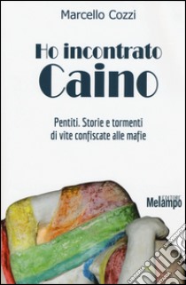 Ho incontrato Caino. Pentiti. Storie e tormenti di vite confiscate alle mafie libro di Cozzi Marcello