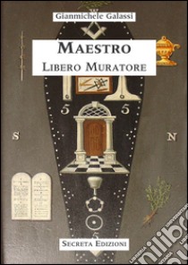 Maestro libero muratore. Manuale o avviamento ad uso degli iniziati al grado di Maestro libro di Galassi Gianmichele