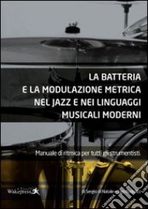 La batteria e la modulazione metrica nel jazz e nei linguaggi musicali moderni. Manuale di ritmica per tutti gli strumentisti. Con CD Audio libro di Di Natale Sergio; Rodolico Ugo