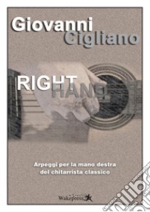 Right hand. Arpeggi per la mano destra del chitarrista classico libro di Cigliano Giovanni