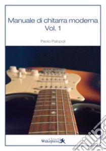 Manuale di chitarra moderna. Vol. 1 libro di Palopoli Paolo