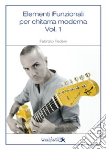 Elementi funzionali per chitarra moderna. Vol. 1 libro di Fedele Fabrizio