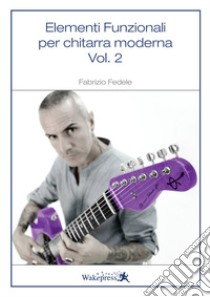 Elementi funzionali per chitarra moderna. Vol. 2 libro di Fedele Fabrizio