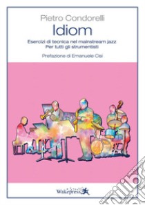 Idiom. Esercizi di tecnica nel mainstream jazz. Per tutti gli strumentisti libro di Condorelli Pietro