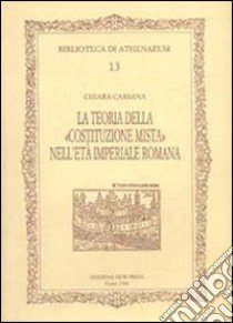 La teoria della Costituzione mista nell'età imperiale romana libro di Carsana Chiara