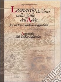 Leonardo da Vinci nella valle dell'Adda. Antologia del Codice Atlantico. Architetti e studi, pitture e disegno. Ediz. illustrata libro di Conato Luigi