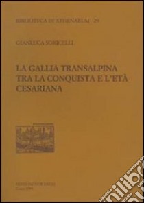 La Gallia transalpina tra la conquista e l'età cesariana libro di Soricelli Gianluca