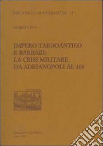 Impero tardoantico e barbari. La crisi militare da Adrianpoli al 418 libro di Cesa Maria