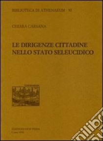 Le dirigenze cittadine nello stato seleucidico libro di Carsana Chiara