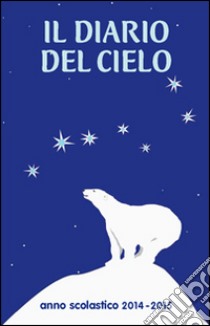 Il diario del cielo 2014-2015. Diario scolastico, per alunni, insegnanti, educatori libro di Lanciano N. (cur.)