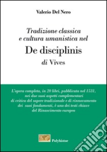 Tradizione classica e cultura umanistica nel «De disciplinis» di Vives libro di Del Nero Valerio