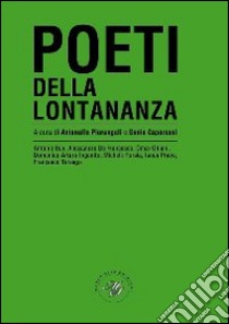 Poeti della lontananza. Antologia poetica libro di Caporossi S. (cur.); Pierangeli A. (cur.)