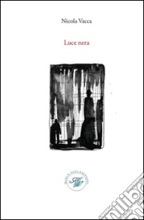 Luce nera. Raccolta poetica libro di Vacca Nicola