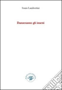 Danzeranno gli insetti libro di Lambertini Sonia