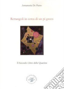 Rettangoli in cerca di un pi greco. Il secondo libro delle quartine libro di De Pietro Annamaria