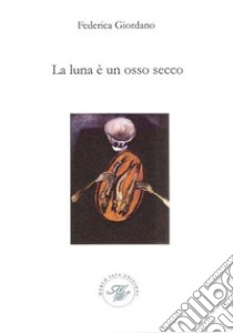 La luna è un osso secco libro di Giordano Federica