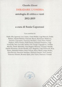 Diradare l'ombra. Antologia di critica e testi 2012-2019 libro di Zironi Claudia; Caporossi S. (cur.)