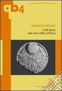 I bolli laterizi nella storia edilizia di Roma libro di Bianchi Elisabetta