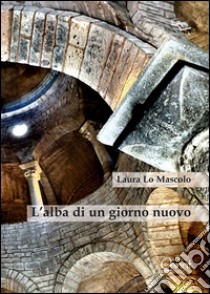 L'alba di un giorno nuovo libro di Lo Mascolo Laura