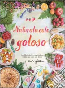 Naturalmente goloso. Semplici ricette vegetariane dalla mia casa nel bosco libro di Gleeson Erin