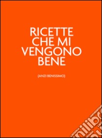 Ricette che mi vengono bene (anzi benissimo). Ilvitaminicoarancio libro