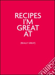 Recipes I'm great at (really great) libro