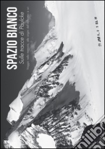 Spazio Bianco. Sulle tracce di Paulcke. Viaggio nella memoria, alle origini dell'alpinismo a sci libro di Camisasca Claudio; Pravettoni Davide