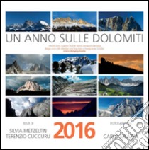 Un anno sulle Dolomiti. Calendario 2016 libro di Meazza Carlo; Metzeltin Silvia; Cuccuru Terenzio