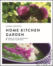 Home kitchen garden. Orto in città. Botanica, cucina e lifestyle libro di Longinotti Sandra; Visigalli Marino