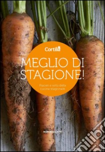 Meglio di stagione. Piaceri e virtù della cucina stagionale libro di Cortilia