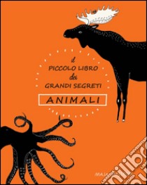 Il piccolo libro dei grandi segreti. Animali. Ediz. illustrata libro