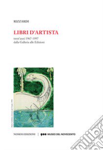 Libri d'artista. Trent'anni 1967-1997 dalla Galleria alle Edizioni. Catalogo della mostra (Milano, 10 novembre 2017-4 febbraio 2018). Ediz. illustrata libro di Rizzardi (cur.)