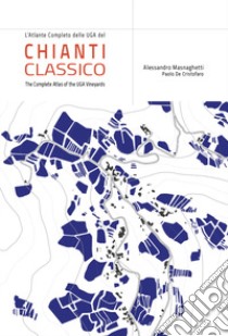 L'atlante completo dei vigneti UGA del Chianti Classico. Ediz. multilingue libro di Masnaghetti Alessandro; De Cristofaro Paolo