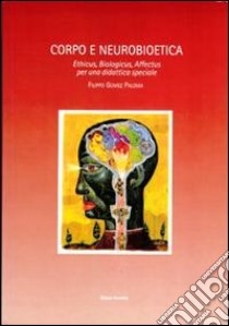 Corpo e neurobioetica. Ethicus, biologicus, affectus per una didattica speciale libro di Gomez Filippo P.