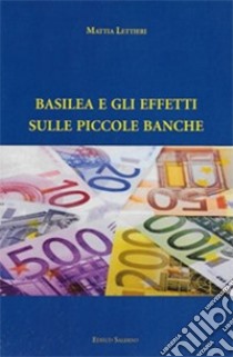 Basilea e gli effetti sulle piccole banche libro di Lettieri Mattia