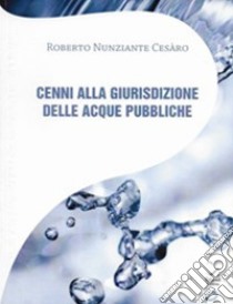 Cenni alla giurisdizione delle acque pubbliche libro di Nunziante Cesàro Roberto