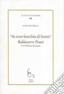 «Un oscuro barocchista del Seicento»: Baldassarre Pisani. Con l'edizione dei sonetti libro di Montella Luigi