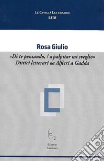 «Di te pensando,/a palpitar mi sveglio». Dittici letterari da Alfieri a Gadda libro di Giulio Rosa