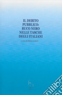 Il debito pubblico: buco nero nelle tasche degli italiani libro di Lettieri M. (cur.)