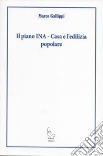 Il piano Ina-Casa e l'edilizia popolare libro di Gallippi Marco