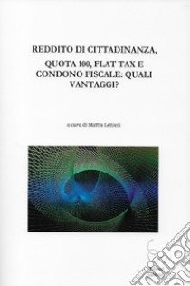 Reddito di cittadinanza, quota 100, flat tax e condono fiscale: quali vantaggi? libro di Lettieri M. (cur.)