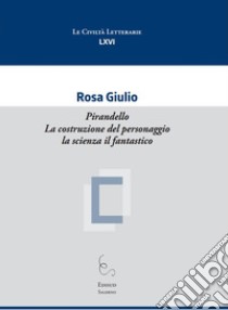 Pirandello. La costruzione del personaggio la scienza il fantastico libro di Giulio Rosa