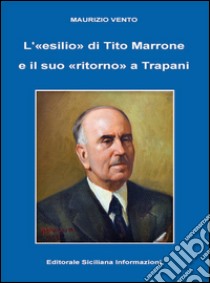 L'«esilio» di Tito Marrone e il suo «ritorno» a Trapani libro di Vento Maurizio