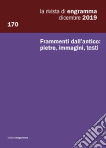 La rivista di Engramma (2019). Ediz. per la scuola. Vol. 170: Frammenti dall'antico: pietre, immagini, testi. Dicembre libro