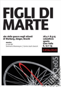 Figli di Marte. Abc della guerra negli atlanti di Warburg, Jünger, Brecht. Catalogo della mostra (Venezia, 28 aprile-8 maggio 2015). Ediz. illustrata libro di De Laude S. (cur.)