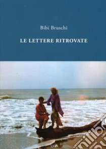 Lettere ritrovate libro di Bruschi Bibi