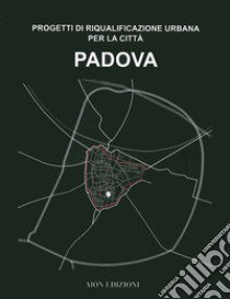 Padova. Progetti di riqualificazione urbana per la città libro di Tognon A. (cur.); Simioni C. (cur.)